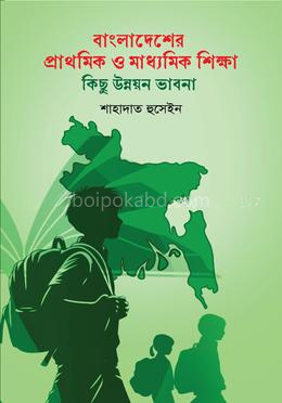 বাংলাদেশের প্রাথমিক ও মাধ্যমিক শিক্ষা ও কিছু উন্নয়ন ভাবনা
