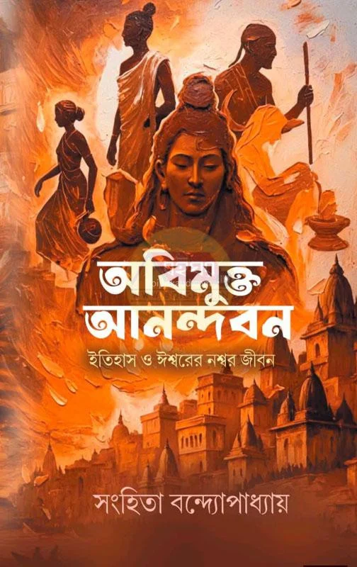 অবিমুক্ত আনন্দবন (ইতিহাস ও ঈশ্বরের নশ্বর জীবন) - সংহিতা বন্দোপাধ্যায়