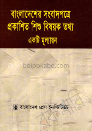 বাংলাদেশের সংবাদপত্রে প্রকাশিত শিশু বিষয়ক তথ্য : একটি মূল্যায়ন