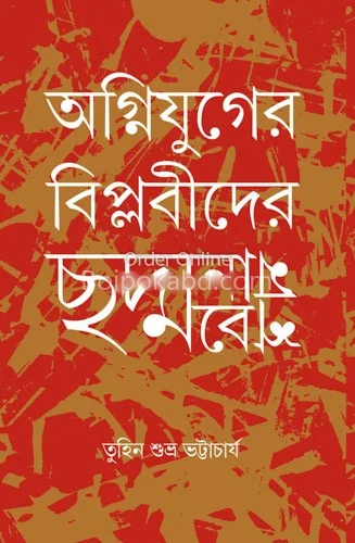 অগ্নিযুগের বিপ্লবীদের ছদ্মনাম ছদ্মবেশ - তুহিন শুভ্র ভট্টাচার্য