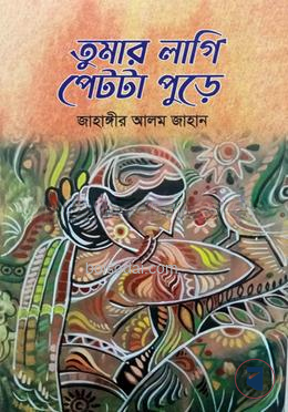 তুমার লাগি পেটটা পুড়ে
