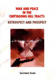 War And peace In The Chittacong hill Tracts: Retrospect And Prospect