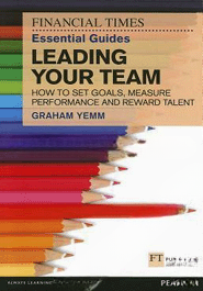 The Financial Times Essential Guide to Leading Your Team