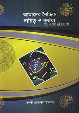 আমাদের নৈতিক দায়িত্ব ও কর্তব্য
