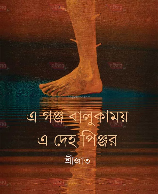 এ গঞ্জ বালুকাময় এ দেহ পিঞ্জর - শ্রীজাত