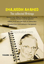 Emajuddin Ahamed The Collected Writings: Bureaucratic Elites in Segmented Economic Growth: Pakistan