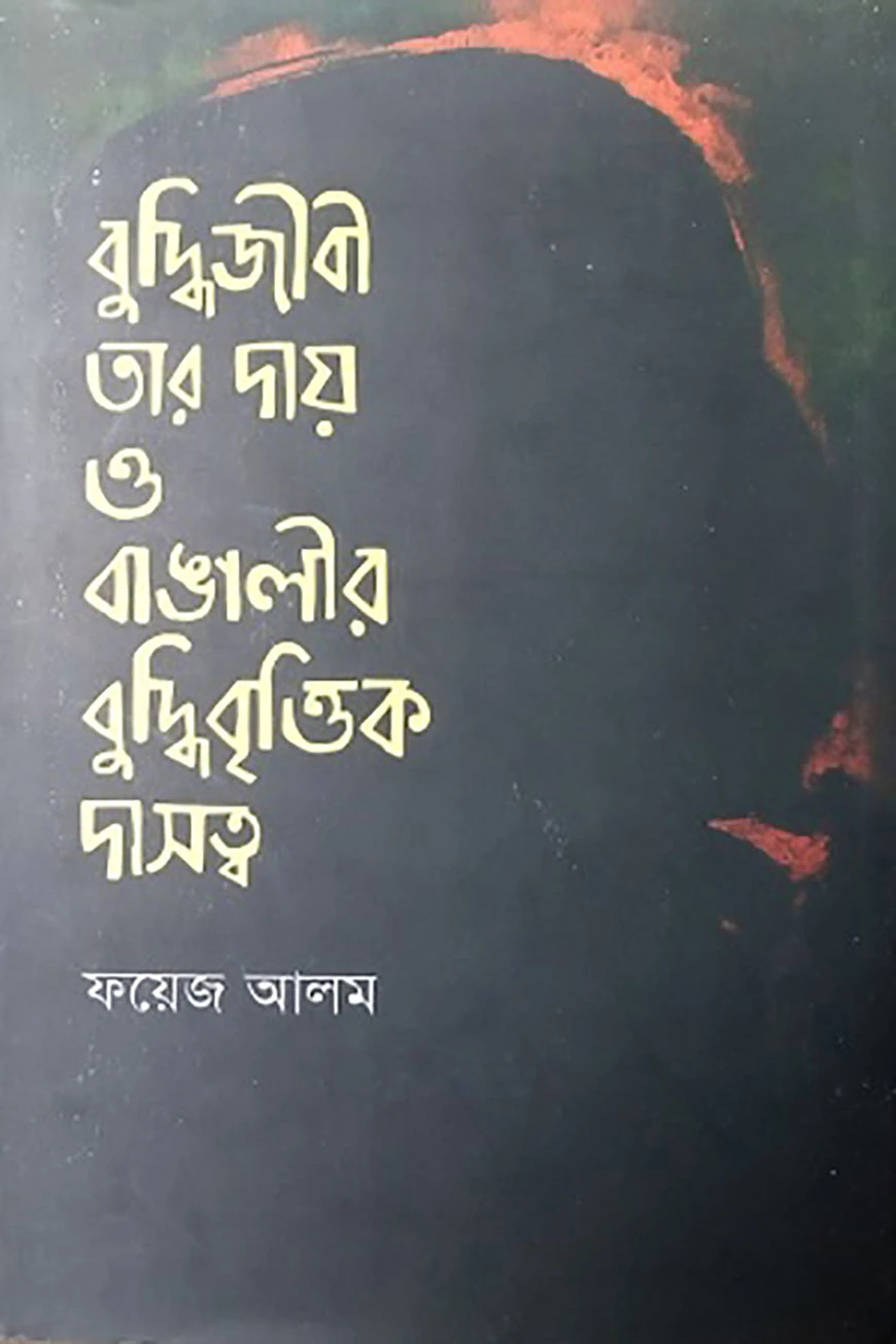 বুদ্ধিজীবী তার দায় ও বাঙালির বুদ্ধিবৃত্তিক দাসত্ব