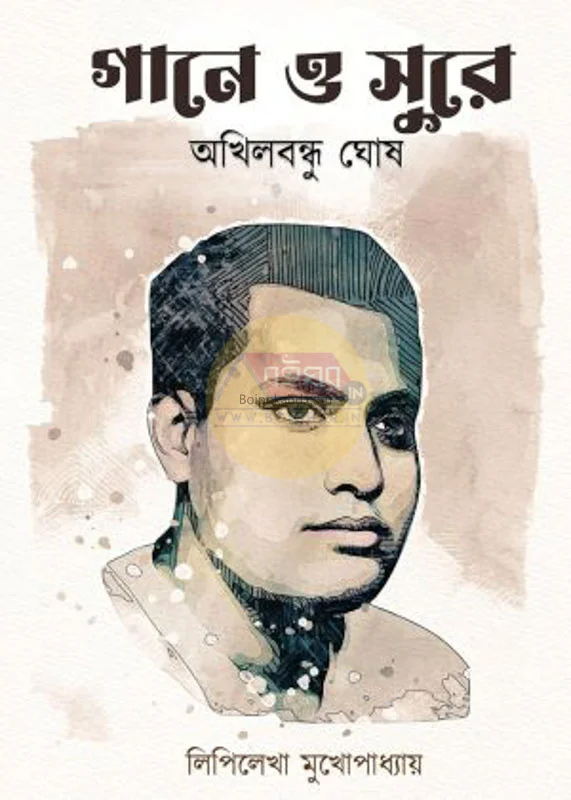 গানে ও শুরে অখিলবন্ধু ঘোষ - লিপিলেখা মুখোপাধ্যায়