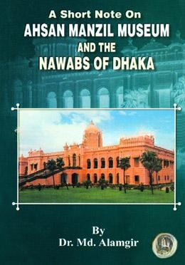 A Short Note On Ahsan Manzil Museam and the Nawabs of Dhaka