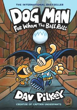 Dog Man - 07 : For Whom The Ball Rolls (Age 8 To 12)