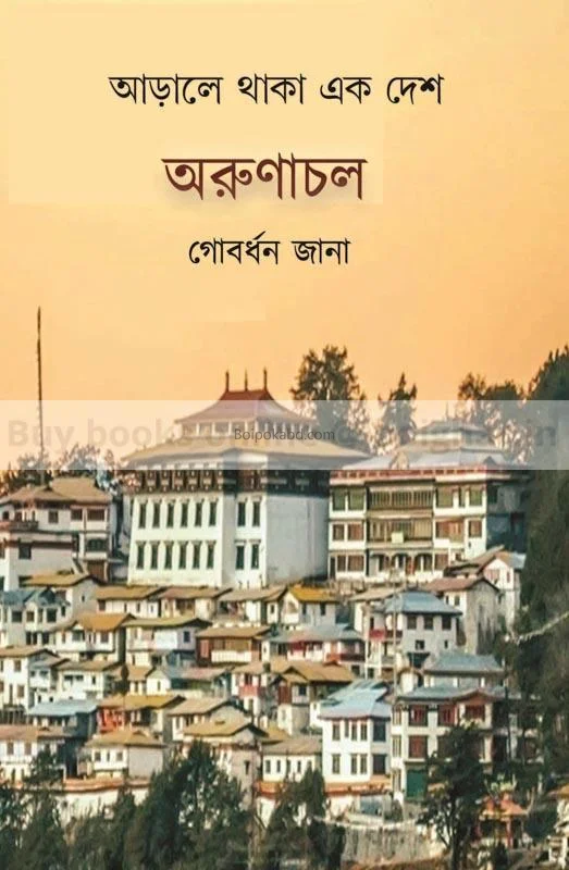 আড়ালে থাকা এক দেশ অরুনাচল - গোবর্ধন জানা