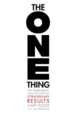 The ONE Thing: The Surprisingly Simple Truth About Extraordinary Results