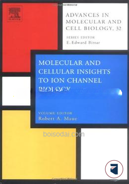 Advances in Molecular and Cell Biology  32 Molecular Insights Into Ion Channel Biology in Health and Disease