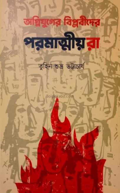 অগ্নিযুগের বিপ্লবীদের পারমাত্মীয়রা - তুহিন শুভ্র ভট্টাচার্য