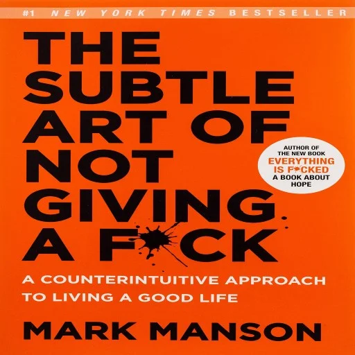 The Subtle Art of Not Giving a F*ck: A Counterintuitive Approach to Living a Good Life