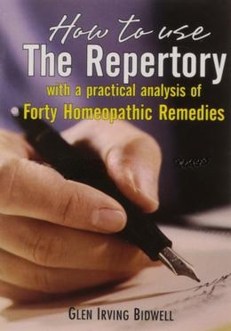 How to Use the Repertory With a Practical Analysis of Forty Homeopathic Remedies