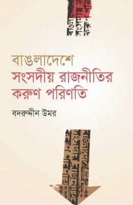 বাঙলাদেশের সংসদীয় রাজনীতির করুণ পরিণতি