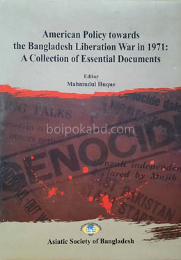 American Policy Towards The Bangladesh Liberation War In 1971 : A Collection of Essential Documents