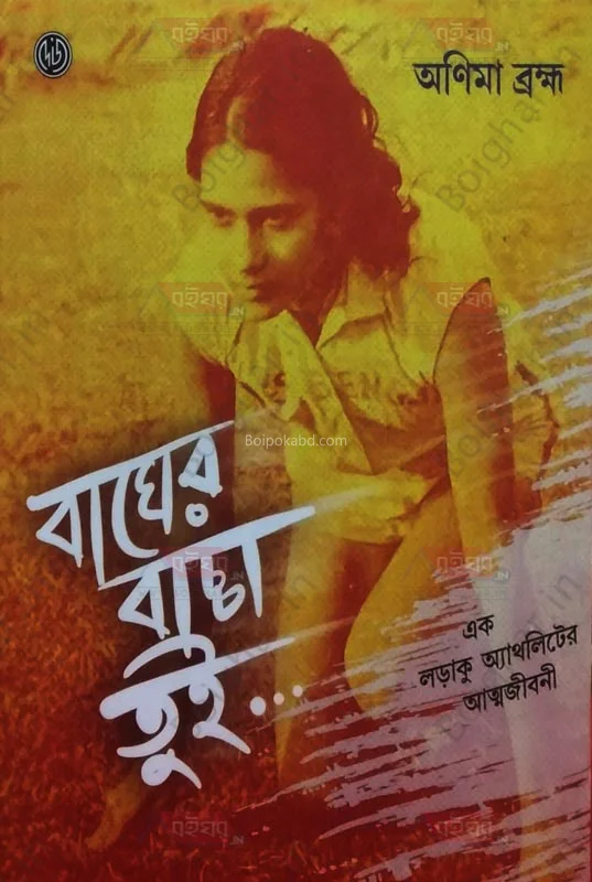 বাঘের বাচ্চা তুই – এক লড়াকু এথলেতে-এর আত্মজীবনী - অনিমা ব্রহ্ম