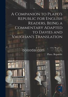 A Companion to Plato's Republic for English Readers, Being a Commentary Adapted to Davies and Vaughan's Translation