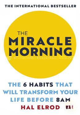 The Miracle Morning : The 6 Habits that Will Transform Your Life Before 8 AM