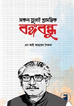 সকল যুগেই প্রাসঙ্গিক বঙ্গবন্ধু