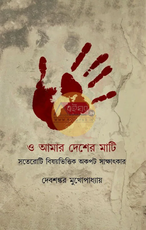 ও আমার দেশের মাটি – সতেরোটি বিষয়ভিত্তিক অকপট সাক্ষাৎকার - দেবশঙ্কর মুখোপাধ্যায়