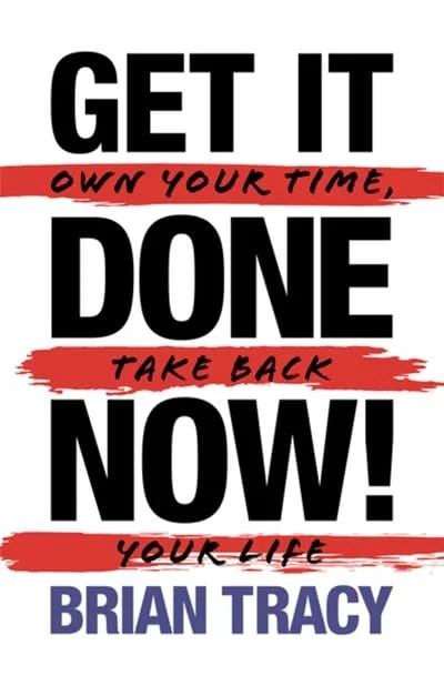 Get It Done Now!: Own Your Time, Take Back Your Life