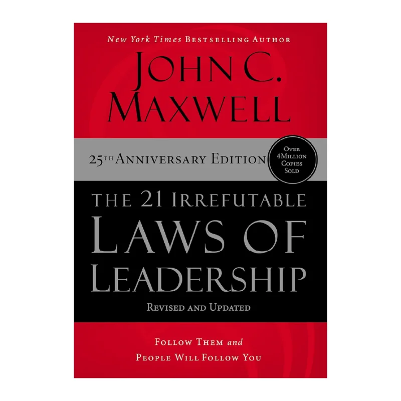 The 21 Irrefutable Laws of Leadership : Follow Them and People Will Follow You (25th Anniversary Edition)