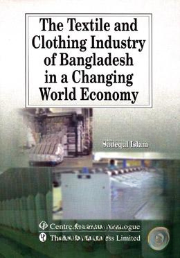 The Textile and Clothing Industry of Bangladesh in a Changing World Economy