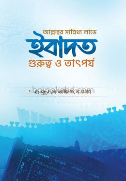 ইবাদত গুরুত্ব ও তাৎপর্য