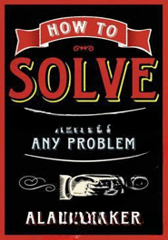 How to Solve Almost Any Problem