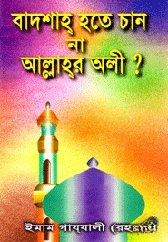 বাদশাহ্‌ হতে চান না আল্লাহ্‌র অলী?