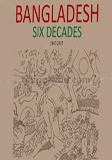 Bangladesh : Six Decades (1947-2007)