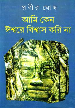 আমি কেন ঈশ্বরে বিশ্বাস করি না