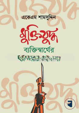 মুক্তিযুদ্ধ ব্যক্তিস্বার্থের হাতিয়ার ছিলোনা