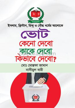 ইসলাম, খ্রিস্টান, হিন্দু ও বৌদ্ধ ধর্মের আলোকে ভোট কেনো দেবো কাকে দেবো কিভাবে দেবো ?